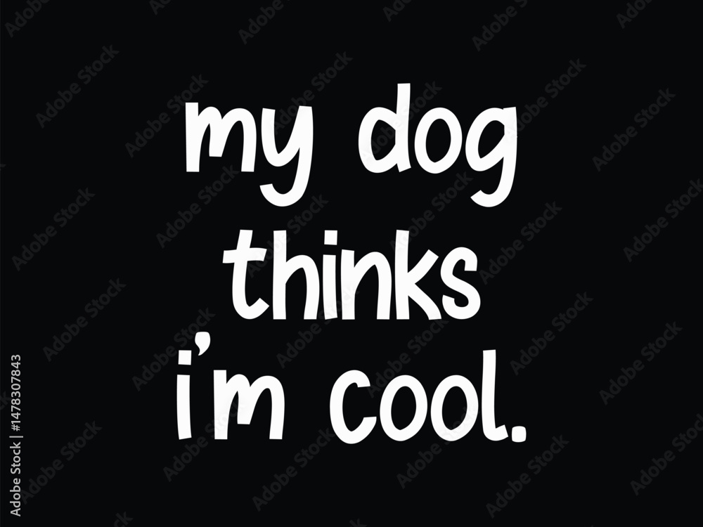 My Dog Thinks I'm Cool My Dog Thinks I'm Cool