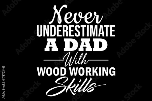 Never underestimate a dad with wood working skills svg carpenter quotes typography t-shirt design for cricut.