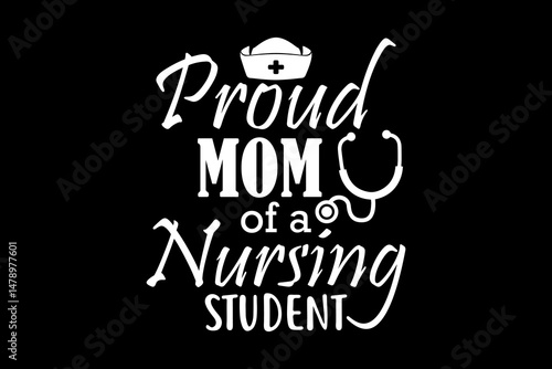 Proud mom of a nursing student svg nurse quotes typography t-shirt design for cricut.