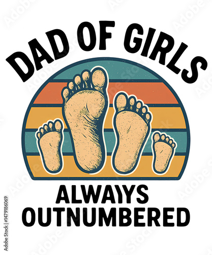 DAD OF GIRLS ALWALYS OUTNUMBERED