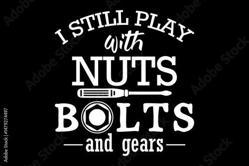 I still play with nuts bolts and gears svg mechanic quotes typography t-shirt design for cricut.