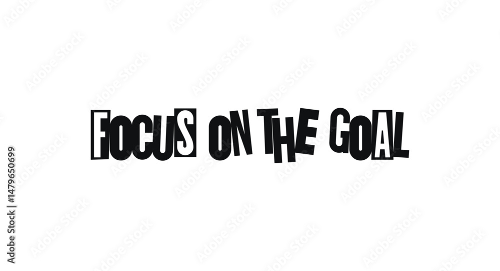 Motivational Phrase Focus On The Goal In Playful Collage Typography. Message Of Clarity And Determination For Work Or Life. Vector Illustration. Motivational Phrase Focus On The Goal In Playful Collage Typography. Message Of Clarity And Determination For Work Or Life. Vector Illustration.