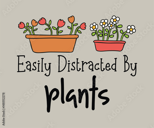 Easily distracted by plants, High quality gardening T shirt graphic with hand drawn plants and a humorous slogan, great for print on demand and garden merchandise