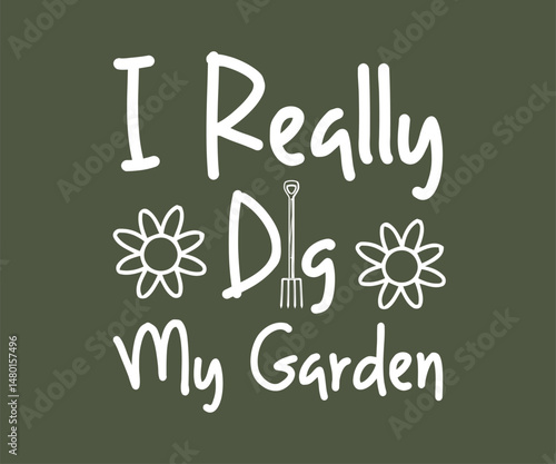 I really dig my garden, High quality gardening T shirt graphic with hand drawn plants and a humorous slogan, great for print on demand and garden merchandise