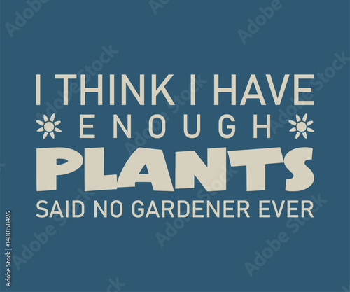 I think i have enough plants said no gardener ever, High quality gardening T shirt graphic with hand drawn plants and a humorous slogan, great for print on demand and garden merchandise