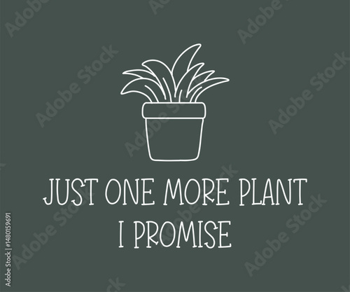 Just one more plants i promise, High quality gardening T shirt graphic with hand drawn plants and a humorous slogan, great for print on demand and garden merchandise