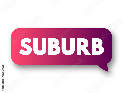 Suburb - an outlying district of a city, especially a residential one, text concept message bubble