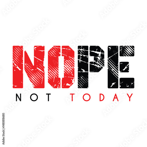 Nope Not Today - Grunge Distressed Typography Slogan Red and Black "Nope Not Today" Quote with Scratch Texture for tee shirt poster