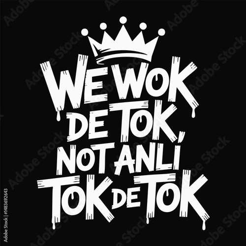 Bold White Graffiti Style Text We Wok De Tok Not Anli Tok De Tok Crowned