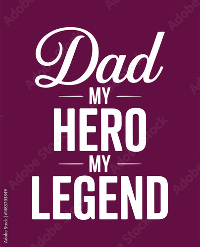 An inspiring text design celebrating fatherhood with words dad my hero my legend