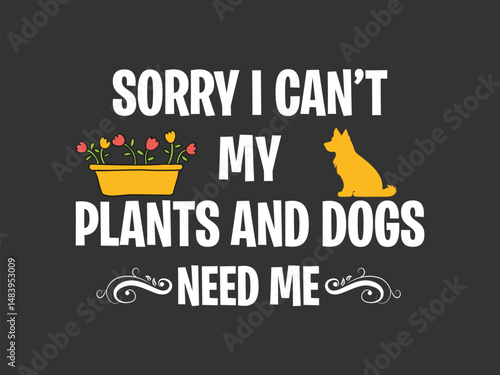 Sorry I can't my plants and dogs need me gardening T-shirt graphic with hand-drawn plants and a humorous slogan, great for print-on-demand and garden merchandise.
