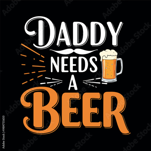 Daddy Needs a Beer - Father's Day Beer Lover Design.