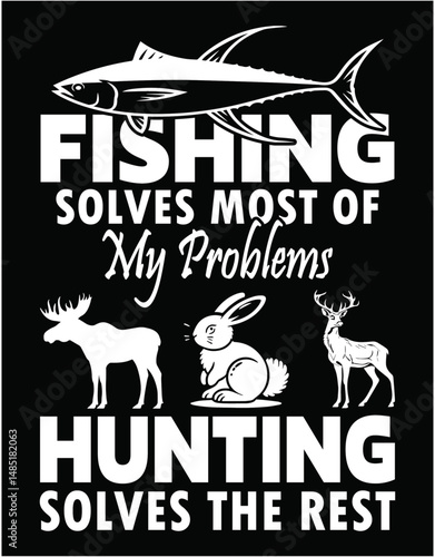 Fishing solves most of my problems hunting solves the rest - printable editable vector art file.