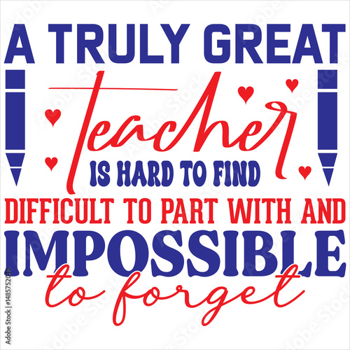 A truly great teacher is hard to find difficult to part with and impossible to forget