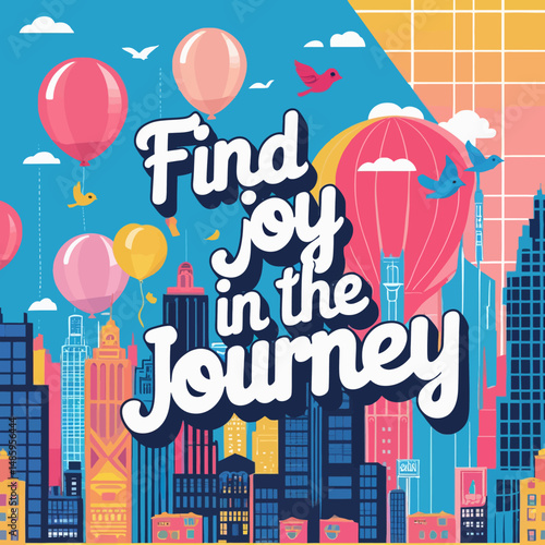 Find Joy in the Journey Colorful Cityscape Illustration Bright Balloons Hot Air Balloons Birds Flying  Positive Vibes Uplifting Travel Adventure  Inspirational Design Graphic Art Print Vector sky fun 