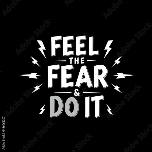 Embracing Courage: An inspirational design boldly declares, "Feel the Fear & Do It," motivating viewers to confront apprehension with resolve. The graphic, rendered in striking typography.