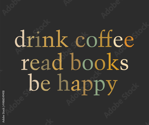 Drink coffee read books be happy, Trendy and fun book lover t shirt design featuring reading quotes and stylish graphics for bibliophiles and bookworms