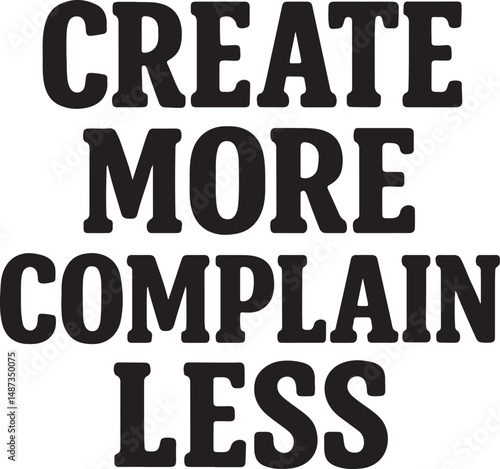 Create More, Complain Less – Bold Black Typography on White T-Shirt Mockup Design


