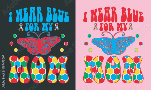 I Wear Blue for My Mom—Autism Awareness T-shirt Design, Colorful Graphic Tee, Autism Awareness Typography T-shirt.