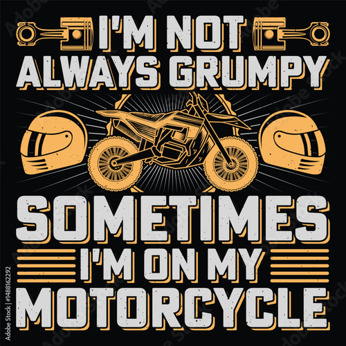 I'm Not Always Grumpy Sometimes I'm On My Motorcycle Bike Motorcycle Retro Vintage T-Shirt Design Vector Graphic Biker Riding