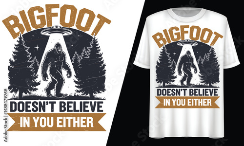 Bigfoot Doesn’t Believe In You Either, T-Shirt Design.