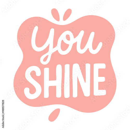 Motivational pink speech bubble with you shine phrase in fun cartoon doodle style.