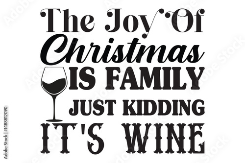 The Joy of Christmas is Family Just Kidding It's Wine,svg design