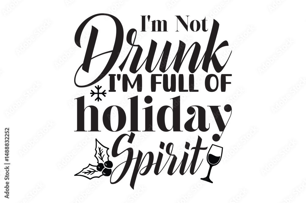 I'm Not Drunk I'm Full Of Holiday Spirit, Christmas Wine Glass svg design I'm Not Drunk I'm Full Of Holiday Spirit, Christmas Wine Glass svg design