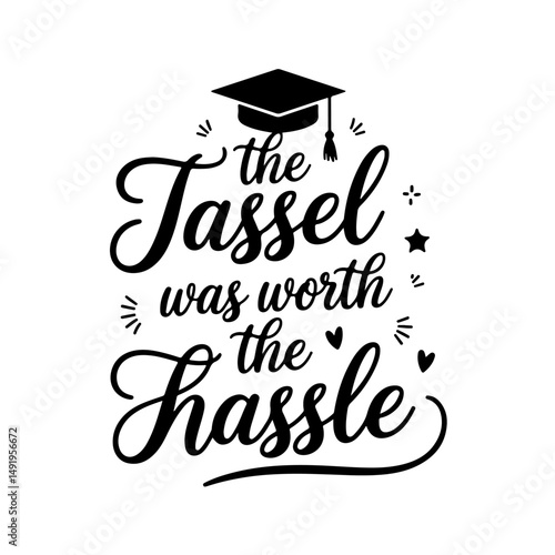 The Tassel Was Worth the Hassle. Graduation Quotes Vector Design Isolated on White Background