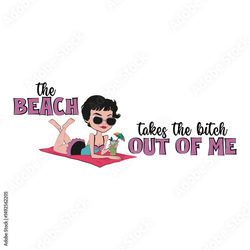 Cute girl sunbathing with a funny quote "The beach takes the bitch out of me". Vector Illustration