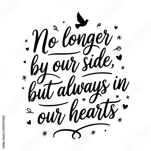 No Longer by Our Side, But Always in Our Hearts. Memorial Quotes Vector Design Isolated on White Background