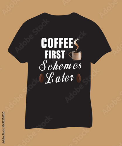 Coffee First Schemes Later T-Shirt Design