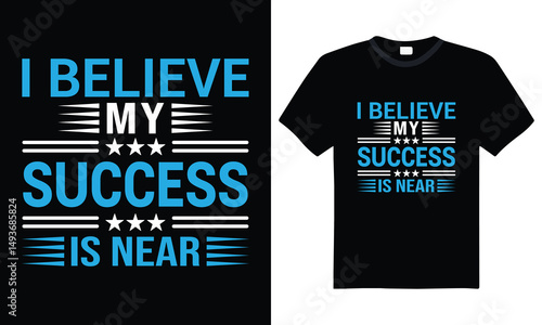 I Believe My Success Is Near – Motivational Typography T-Shirt Design with Bold Font and Success Mindset Quote for Positive Thinkers, Goal-Getters, and Ambitious Dreamers