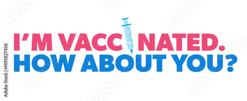 I’m vaccinated.How about you? Colorful health infographic with bold text and a syringe.