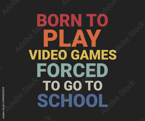 Born to play video games forced to go to school, trendy gaming T shirt design featuring fun quotes and gamer graphics, perfect for console and PC players