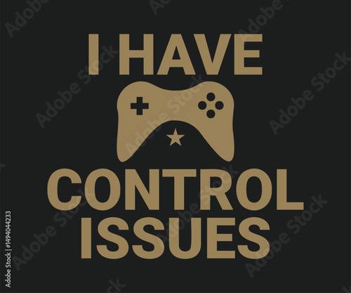 I have control issues, trendy gaming T shirt design featuring fun quotes and gamer graphics, perfect for console and PC players