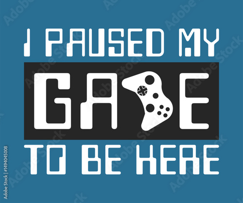 I paused my game to be here new version, trendy gaming T shirt design featuring fun quotes and gamer graphics, perfect for console and PC players
