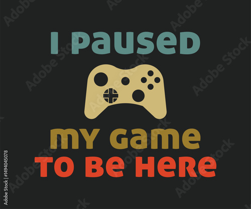 I paused my game to be here new versions, trendy gaming T shirt design featuring fun quotes and gamer graphics, perfect for console and PC players