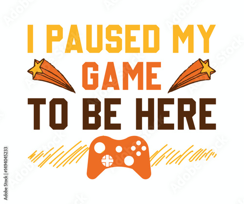 I paused my game to be here, trendy gaming T shirt design featuring fun quotes and gamer graphics, perfect for console and PC players