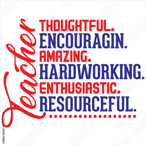 Teacher thoughtful. encouragin. amazing. hardworking. enthusiastic. resourceful.