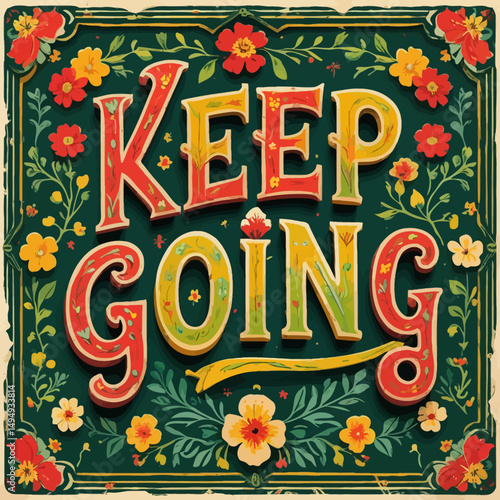 Floral Lettering Keep Going Motivational Art Vintage Style Encouragement Design Inspirational Typography Green Background Red Yellow Flowers Decorative Artistic Hand Lettering Craft Handpainted       