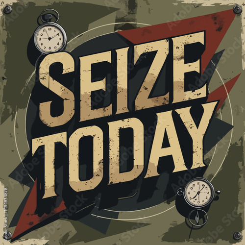 Seize Today Motivational Poster Vintage Design Retro Typography Graphic Art Time Management Success Inspirational Quote Bold Lettering  Grunge Texture  Aged  Background  Clocks  Elements  Design Idea 