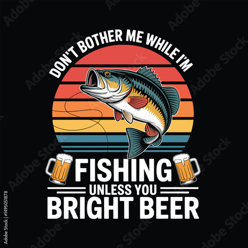 Fishing T-Shirt Design, Don't Bother me While I'm Fishing Unless you Bright Beer, Vector Art & Illustration