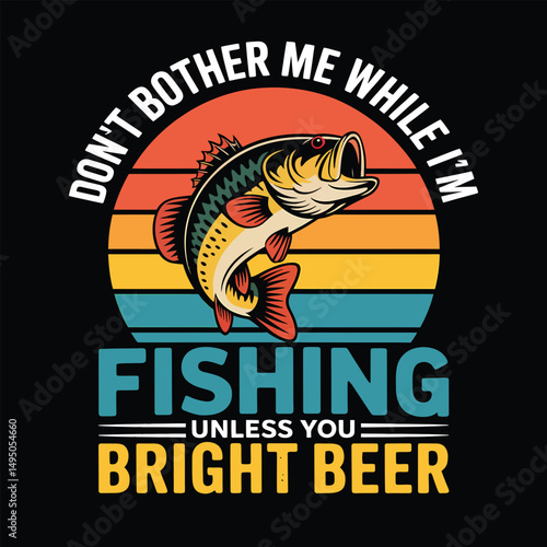 Fishing T-Shirt Design, Don't Bother me While I'm Fishing Unless you Bright Beer, Vector Art & Illustration