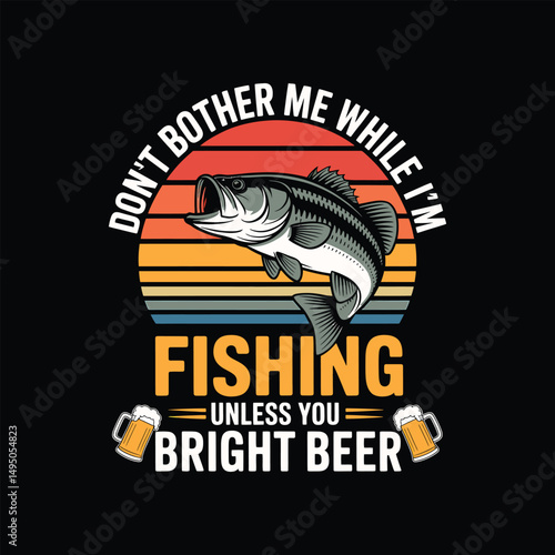 Fishing T-Shirt Design, Don't Bother me While I'm Fishing Unless you Bright Beer, Vector Art & Illustration