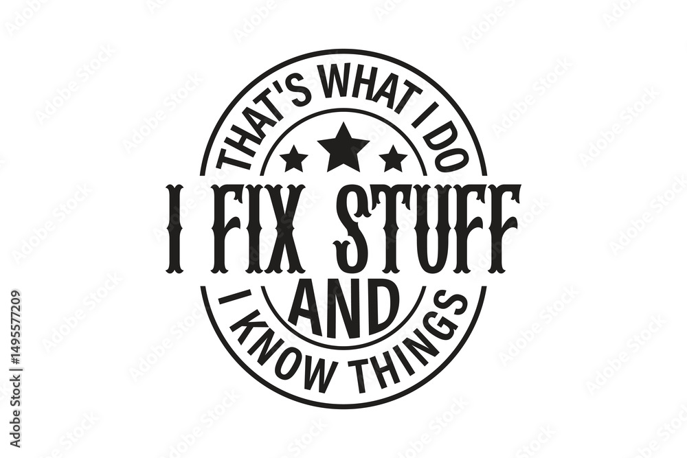 Fototapeta premium That's What I Do I Fix Stuff And I Know Things EPS T-shirt Design