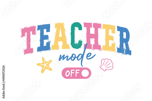 Teacher Mode Off – Colorful Fun Teacher Off Duty Design