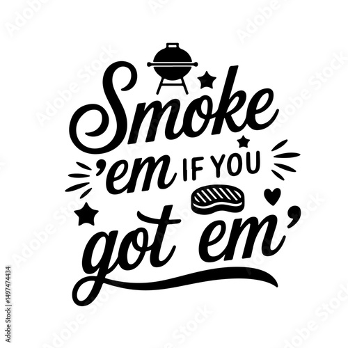 Smoke 'Em If You Got 'Em. Funny Barbecue Quotes Vector Design Isolated on White Background