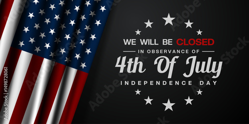 We Will Be Closed In Observance Fourth of July Independence Day. American flag. Great for posters, banners and social media. Black background.