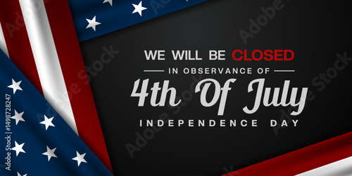 We Will Be Closed In Observance Fourth of July Independence Day. Great for posters, banners and social media. Black background.